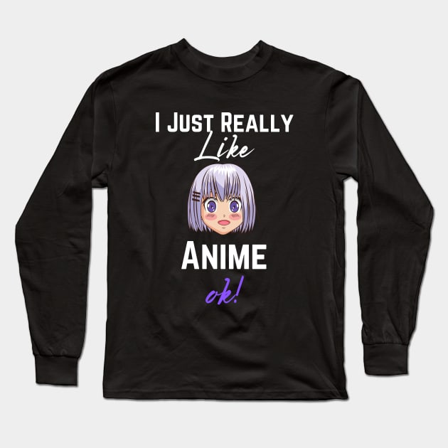 I Just Really Like Anime, Ok - Girls & Boys Who loves Anime Long Sleeve T-Shirt by DRISSI